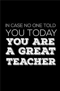 In Case No One Told You Today You Are A Great Teacher