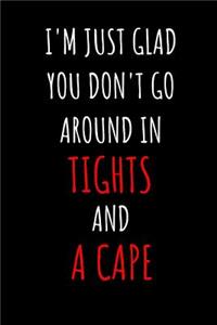I'm Just Glad You Don't Go Around in Tights and A Cape