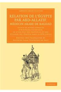 Relation de l'Égypte Par Abd-Allatif, Médecin Arabe de Bagdad: Suivie de Divers Extraits d'Écrivains Orientaux, Et d'Un État Des Provinces Et Des Villages de l'Égypte Dans Le Xive Siècle