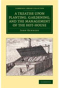 Treatise Upon Planting, Gardening, and the Management of the Hot-House
