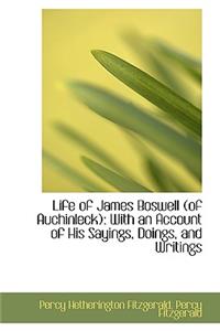 Life of James Boswell (of Auchinleck): With an Account of His Sayings, Doings, and Writings