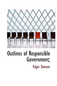 Outlines of Responsible Government;