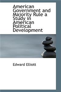 American Government and Majority Rule a Study in American Political Development