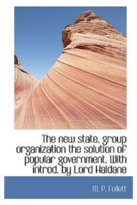 The New State, Group Organization the Solution of Popular Government. with Introd. by Lord Haldane