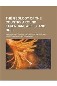 The Geology of the Country Around Fakenham, Wells, and Holt; (Explanation of Quarter-Sheets 68 N.W. and S.W.)