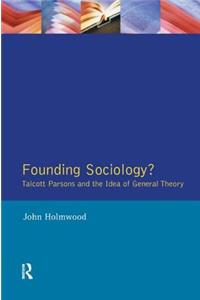 Founding Sociology? Talcott Parsons and the Idea of General Theory.