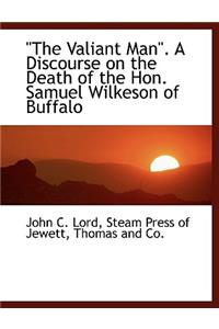 The Valiant Man. a Discourse on the Death of the Hon. Samuel Wilkeson of Buffalo
