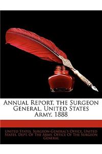 Annual Report, the Surgeon General, United States Army. 1888