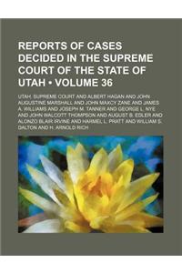 Reports of Cases Decided in the Supreme Court of the State of Utah (Volume 36)