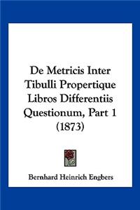 De Metricis Inter Tibulli Propertique Libros Differentiis Questionum, Part 1 (1873)