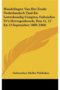 Handelingen Van Het Zesde Nederlandsch Taal-En Letterkundig Congres, Gehouden Te's Hertogenbosch, Den 11, 12 En 13 September 1860 (1860)