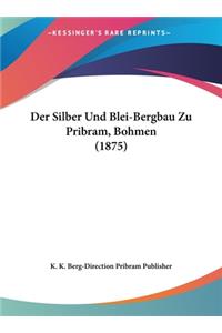 Der Silber Und Blei-Bergbau Zu Pribram, Bohmen (1875)
