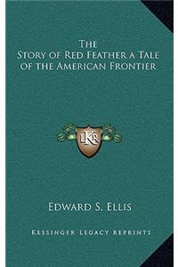 The Story of Red Feather a Tale of the American Frontier