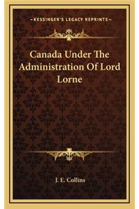 Canada Under the Administration of Lord Lorne