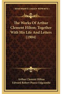 The Works of Arthur Clement Hilton; Together with His Life and Letters (1904)