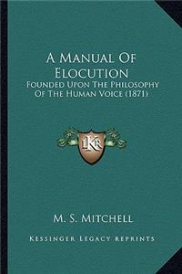 Manual of Elocution: Founded Upon the Philosophy of the Human Voice (1871)