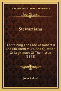 Stewartiana: Containing the Case of Robert II and Elizabeth Mure, and Question of Legitimacy of Their Issue (1843)