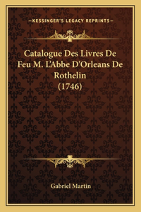 Catalogue Des Livres De Feu M. L'Abbe D'Orleans De Rothelin (1746)