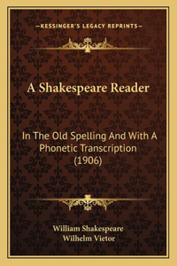 Shakespeare Reader: In The Old Spelling And With A Phonetic Transcription (1906)