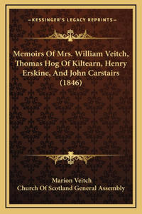 Memoirs Of Mrs. William Veitch, Thomas Hog Of Kiltearn, Henry Erskine, And John Carstairs (1846)