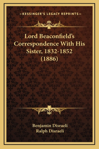 Lord Beaconfield's Correspondence With His Sister, 1832-1852 (1886)