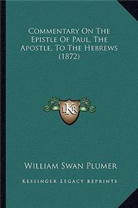 Commentary On The Epistle Of Paul, The Apostle, To The Hebrews (1872)