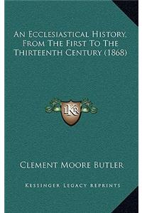 An Ecclesiastical History, From The First To The Thirteenth Century (1868)