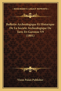 Bulletin Archeologique Et Historique De La Societe Archeologique De Tarn-Et-Garonne V9 (1881)