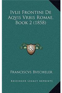 Ivlii Frontini De Aqvis Vrbis Romae, Book 2 (1858)