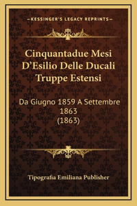 Cinquantadue Mesi D'Esilio Delle Ducali Truppe Estensi: Da Giugno 1859 A Settembre 1863 (1863)