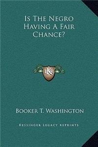 Is The Negro Having A Fair Chance?