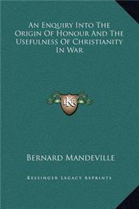 An Enquiry Into The Origin Of Honour And The Usefulness Of Christianity In War