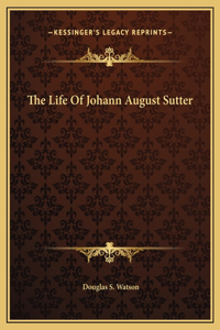The Life Of Johann August Sutter