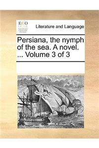 Persiana, the Nymph of the Sea. a Novel. ... Volume 3 of 3