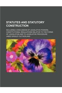 Statutes and Statutory Construction (Volume 2); Including a Discussion of Legislative Powers, Constitutional Regulations Relative to the Forms of Legi