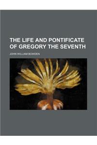The Life and Pontificate of Gregory the Seventh (Volume 2)