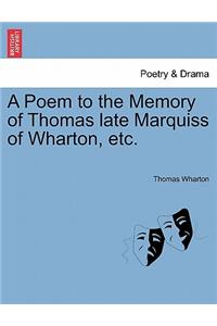 A Poem to the Memory of Thomas Late Marquiss of Wharton, Etc.