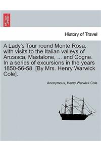 Lady's Tour Round Monte Rosa, with Visits to the Italian Valleys of Anzasca, Mastalone, ... and Cogne. in a Series of Excursions in the Years 1850-56-58. [By Mrs. Henry Warwick Cole].