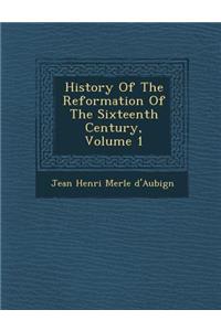 History of the Reformation of the Sixteenth Century, Volume 1