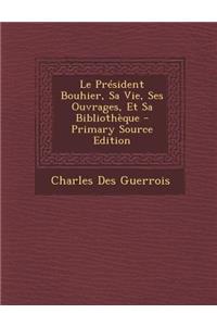 Le President Bouhier, Sa Vie, Ses Ouvrages, Et Sa Bibliotheque