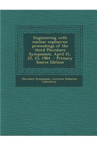 Engineering with Nuclear Explosives; Proceedings of the Third Plowshare Symposium, April 21, 22, 23, 1964