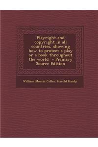 Playright and Copyright in All Countries, Showing How to Protect a Play or a Book Throughout the World