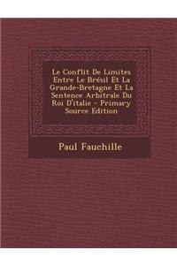 Le Conflit de Limites Entre Le Bresil Et La Grande-Bretagne Et La Sentence Arbitrale Du Roi D'Italie