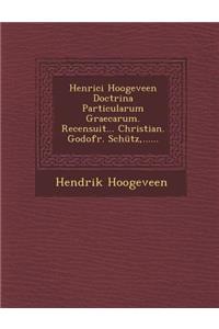 Henrici Hoogeveen Doctrina Particularum Graecarum. Recensuit... Christian. Godofr. Schütz, ......