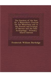 The Gardens of the Sun; Or, a Naturalist's Journal on the Mountains and in the Forests and Swamps of Borneo and the Sulu Archipelago