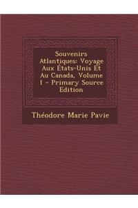 Souvenirs Atlantiques: Voyage Aux Etats-Unis Et Au Canada, Volume 1: Voyage Aux Etats-Unis Et Au Canada, Volume 1