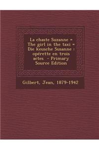 La Chaste Suzanne = the Girl in the Taxi = Die Keusche Susanne: Operette En Trois Actes