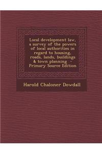 Local Development Law, a Survey of the Powers of Local Authorities in Regard to Housing, Roads, Lands, Buildings & Town Planning