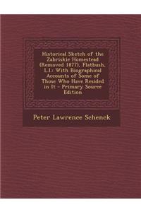 Historical Sketch of the Zabriskie Homestead (Removed 1877), Flatbush, L.I.: With Biographical Accounts of Some of Those Who Have Resided in It - Prim