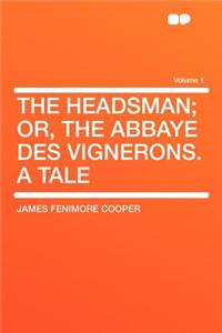 The Headsman; Or, the Abbaye Des Vignerons. a Tale Volume 1
